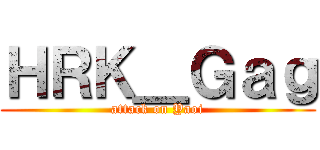 ＨＲＫ＿Ｇａｇ (attack on Yaoi)