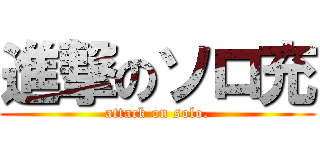 進撃のソロ充 (attack on solo.)