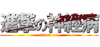 進撃の神經病 (attack on )