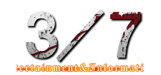 ３／７ (Entertainment&Information)