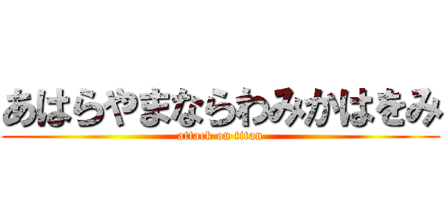 あはらやまならわみかはをみ (attack on titan)