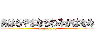 あはらやまならわみかはをみ (attack on titan)