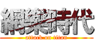 網樂時代 (attack on titan)