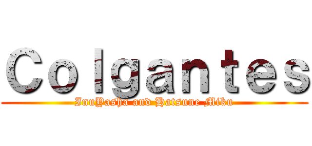 Ｃｏｌｇａｎｔｅｓ (InuYasha and Hatsune Miku)