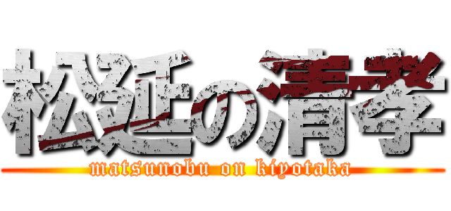 松延の清孝 (matsunobu on kiyotaka)