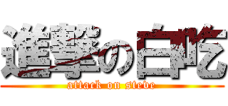 進撃の白吃 (attack on steve)