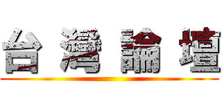 台 灣 論 壇 ()