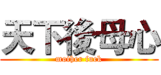 天下後母心 (mother fuck)