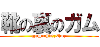 靴の裏のガム (gum undershoe)