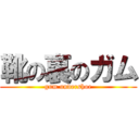 靴の裏のガム (gum undershoe)