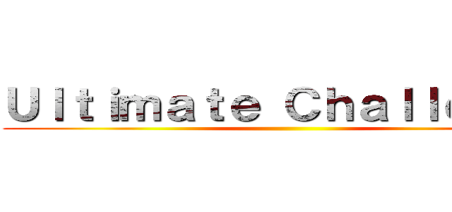 Ｕｌｔｉｍａｔｅ Ｃｈａｌｌｅｎｇｅ ()