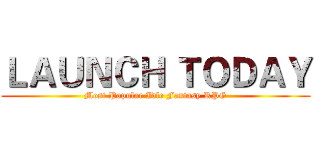 ＬＡＵＮＣＨ ＴＯＤＡＹ (Most Popular Idle Fantasy RPG)