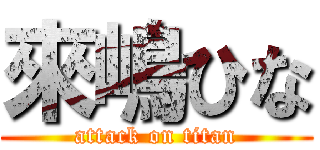 來嶋ひな (attack on titan)