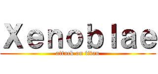 Ｘｅｎｏｂｌａｅ (attack on titan)