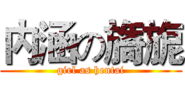 内涵の旖旎 (girl as hentai)