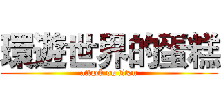 環遊世界的蛋糕 (attack on titan)