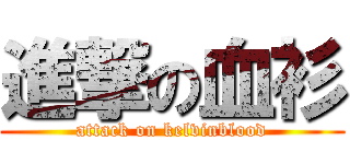 進撃の血衫 (attack on kelvinblood)