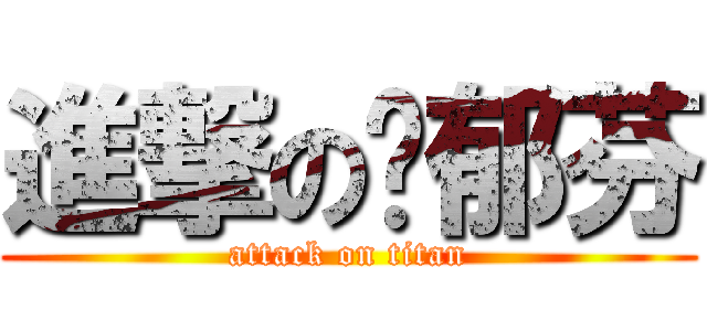 進撃の黃郁芬 (attack on titan)
