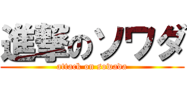 進撃のソワダ (attack on sowada)