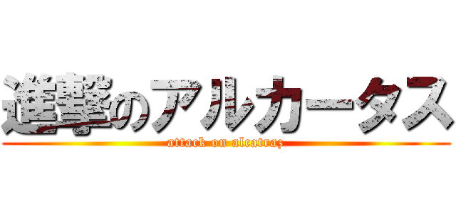 進撃のアルカータス (attack on alcatraz)