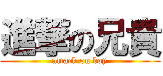 進撃の兄貴 (attack on boy)