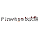 Ｐｉｎｗｈｅｅｌの大炮 (我是傻帽！)