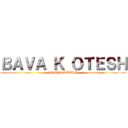 ＢＡＶＡ Ｋ ＯＴＥＳＨ (KOTI KOTESH)