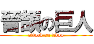 晉頡の巨人 (attack on titan)