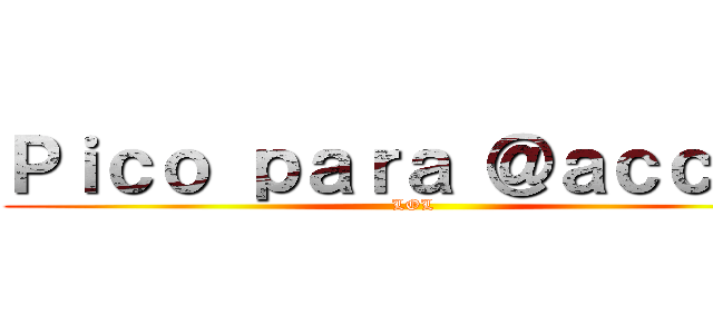 Ｐｉｃｏ ｐａｒａ ＠ａｃｃ９６ (LOL)