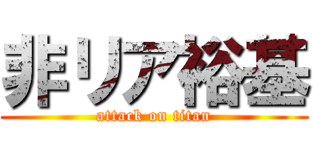 非リア裕基 (attack on titan)