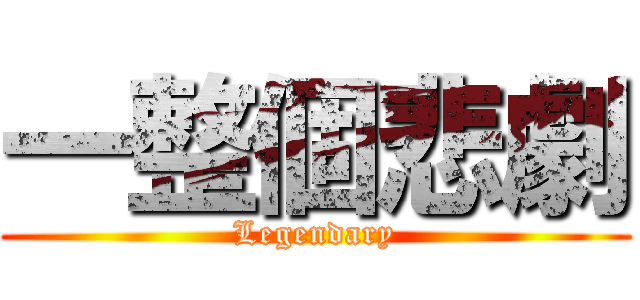 一整個悲劇 (Legendary)