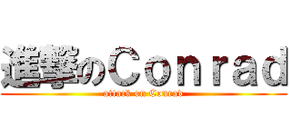 進撃のＣｏｎｒａｄ (attack on Conrad)