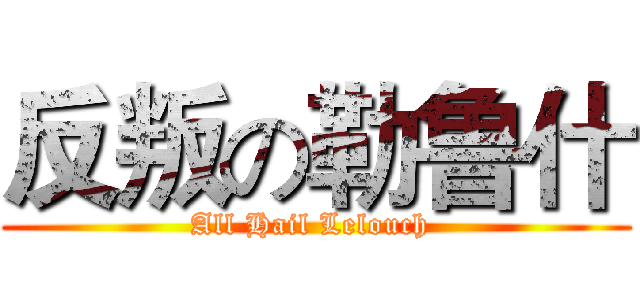 反叛の勒鲁什 (All Hail Lelouch )