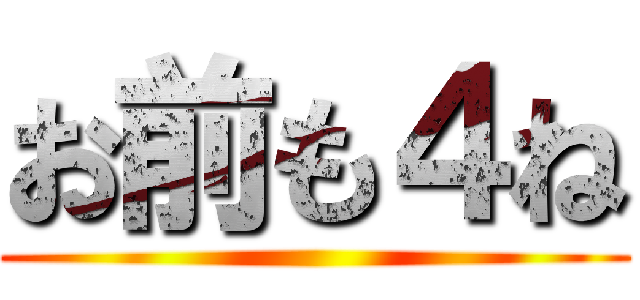 お前も４ね ()