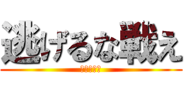 逃げるな戦え (心を燃やせ)