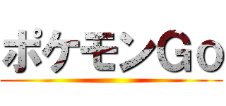 ポケモンＧｏ ()