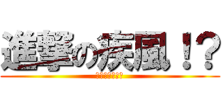 進撃の疾風！？ (不要起爭議啦！)