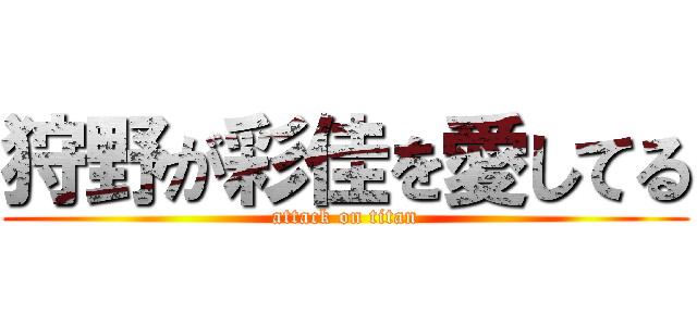 狩野が彩佳を愛してる (attack on titan)