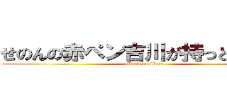せのんの赤ペン吉川が持っとるらしい (attack on titan)