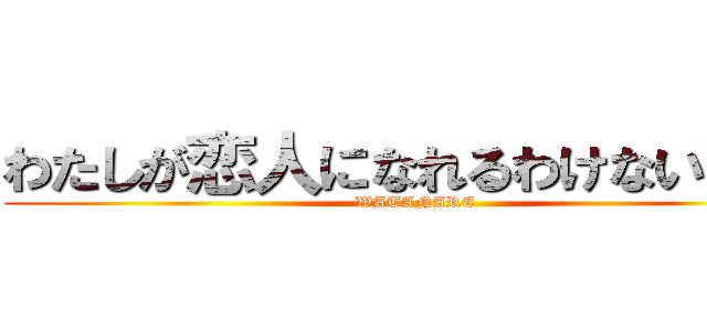 わたしが恋人になれるわけないじゃん (WATANARE)