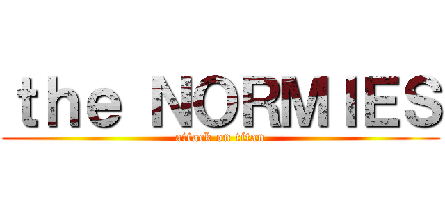 ｔｈｅ ＮＯＲＭＩＥＳ (attack on titan)