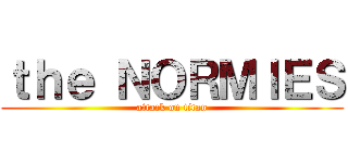 ｔｈｅ ＮＯＲＭＩＥＳ (attack on titan)