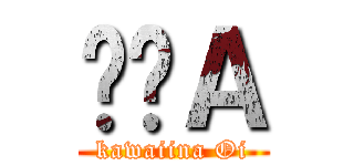 ȁＡ (kawaiina Oi)