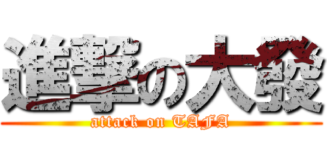 進撃の大發 (attack on TAFA)