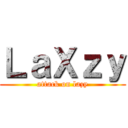 ＬａＸｚｙ (attack on lazy)
