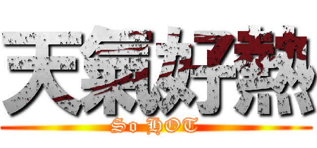 天氣好熱 (So HOT)