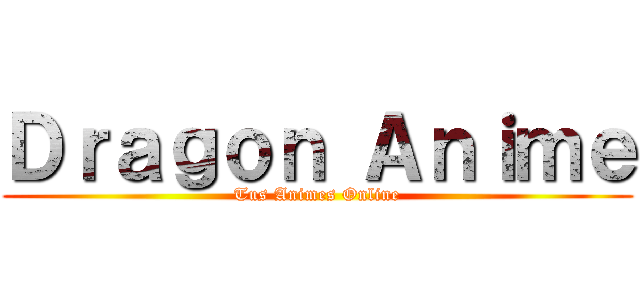 Ｄｒａｇｏｎ Ａｎｉｍｅ (Tus Animes Online)