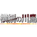 横綱の川島 (Kawashima of yokozuna)