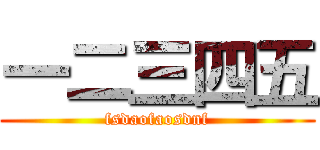 一二三四五 (fsdaofaosdnf)