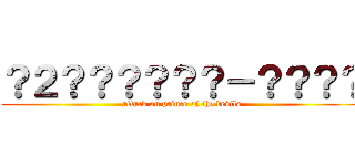 ？２？？？？？？－？？？？ (attack on prince of the devils)